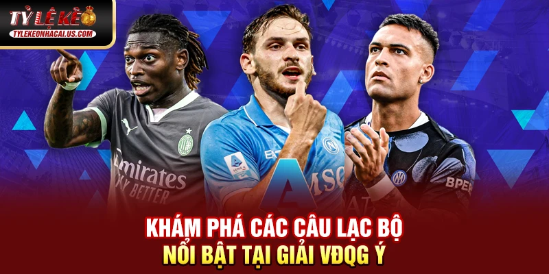 Serie A Italia - Hành Trình Trở Lại Đỉnh Cao Của Bóng Đá Ý 35 Khám phá các câu lạc bộ nổi bật tại giải VĐQG Italia
